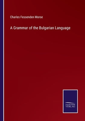 A Grammar of the Bulgarian Language by Morse, Charles Fessenden