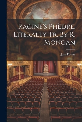 Racine's Phèdre, Literally Tr. By R. Mongan by Racine, Jean