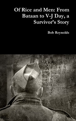 Of Rice and Men: From Bataan to V-J Day, a Survivor's Story by Reynolds, Bob