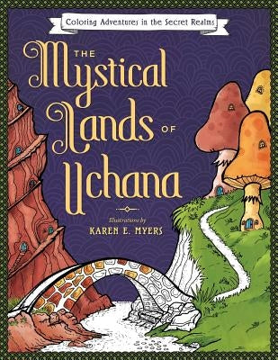 The Mystical Lands of Uchana: Coloring Adventures in the Secret Realms by Myers, Karen E.