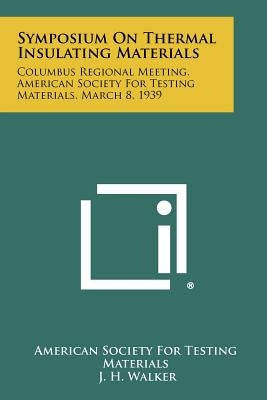 Symposium On Thermal Insulating Materials: Columbus Regional Meeting, American Society For Testing Materials, March 8, 1939 by American Society for Testing Materials
