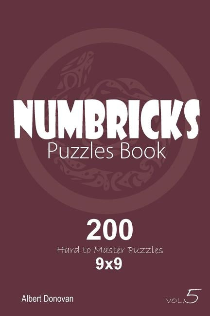 Numbricks - 200 Hard to Master Puzzles 9x9 (Volume 5) by Donovan, Albert