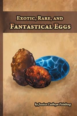 Exotic, Rare, and Fantastical Eggs: A Pocket Field Gude by Feinberg, Jessica
