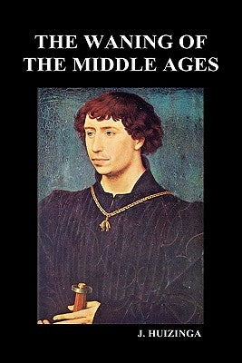 The Waning of the Middle Ages (Hardback) by Huizinga, Johan