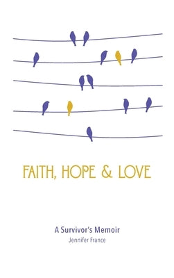 Faith, Hope & Love: A Survivor's Memoir by France, Jennifer