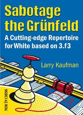 Sabotage the Grunfeld: A Cutting-Edge Repertoire for White Based on 3.F3 by Kaufmann, Larry