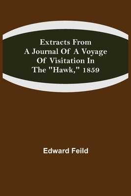 Extracts from a Journal of a Voyage of Visitation in the "Hawk," 1859 by Feild, Edward