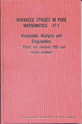 Asymptotic Analysis and Singularities: Elliptic and Parabolic Pdes and Related Problems - Proceedings of the 14th Msj International Research Institute by Kozono, Hideo