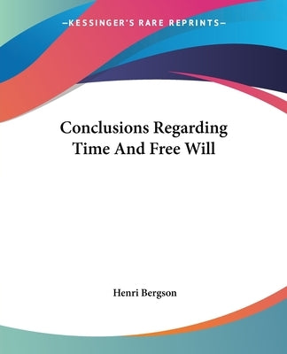 Conclusions Regarding Time And Free Will by Bergson, Henri