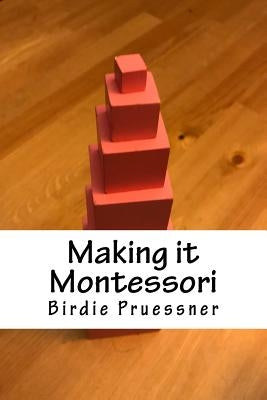 Making it Montessori: A Modern Mom's Manual by Beache, Birdie