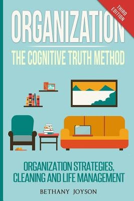 Organization: The Cognitive Truth Method: Organization Strategies, Cleaning & Life Management by Joyson, Bethany