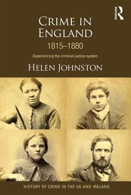 Crime in England 1815-1880: Experiencing the criminal justice system by Johnston, Helen