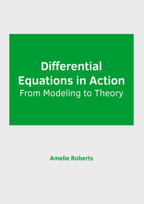 Differential Equations in Action: From Modeling to Theory by Roberts, Amelie