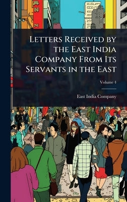 Letters Received by the East India Company From Its Servants in the East by East India Company