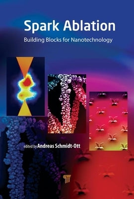 Spark Ablation: Building Blocks for Nanotechnology by Schmidt-Ott, Andreas