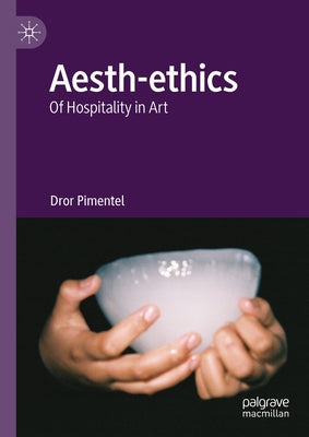 Aesth-Ethics: Of Hospitality in Art by Pimentel, Dror