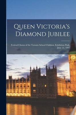 Queen Victoria's Diamond Jubilee [microform]: Festival Chorus of the Toronto School Children, Exhibition Park, June 22, 1897 by Anonymous