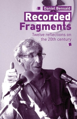 Recorded Fragments: Twelve reflections on the 20th century with Daniel Bensaïd by Bensaïd, Daniel