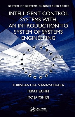 Intelligent Control Systems with an Introduction to System of Systems Engineering by Nanayakkara, Thrishantha