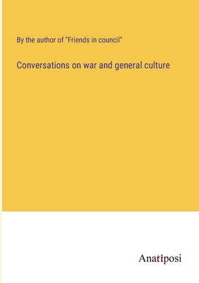 Conversations on war and general culture by By the Author of Friends in Council