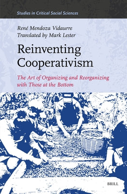 Reinventing Cooperativism: The Art of Organizing and Reorganizing with Those at the Bottom by Lester, Mark