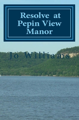 Resolve at Pepin View Manor by Williams, Jo