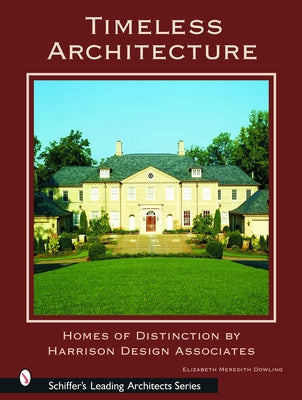 Timeless Architecture: Homes of Distinction by Harrison Design Associates by Dowling, Elizabeth Meredith