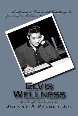 Elvis Wellness: Book of Ecclesiastes by Palmer, Johnny A., Jr.