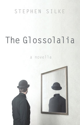 The Glossolalia: A Novella by Silke, Stephen