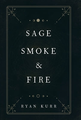 Sage, Smoke & Fire by Kurr, Ryan