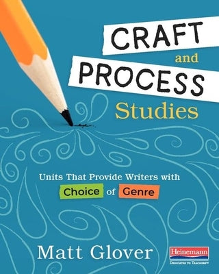 Craft and Process Studies: Units That Provide Writers with Choice of Genre by Glover, Matt