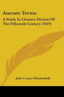 Aureate Terms: A Study In Literary Diction Of The Fifteenth Century (1919) by Mendenhall, John Cooper