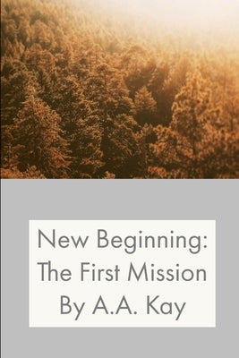 New Beginning: The First Mission by Kay, A. a.