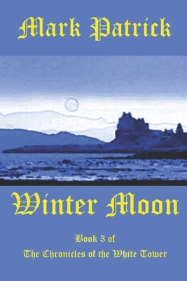 Winter Moon: Book 3 of the Chronicles of the White Tower by Patrick, Mark