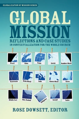 Global Mission*: Reflections and Case Studies in Local Theology for the Whole Church by Dowsett, Rose