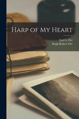 Harp of My Heart by Orr, Hugh Robert