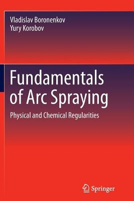 Fundamentals of Arc Spraying: Physical and Chemical Regularities by Boronenkov, Vladislav