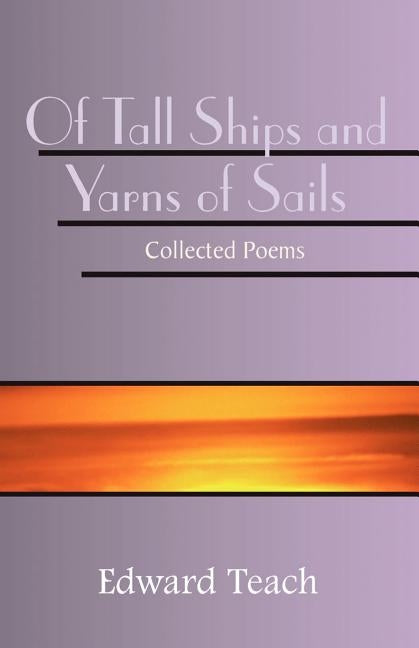 Of Tall Ships and Yarns of Sails: Collected Poems by Teach, Edward