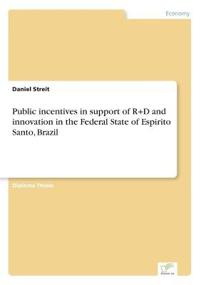 Public incentives in support of R+D and innovation in the Federal State of Espirito Santo, Brazil by Streit, Daniel