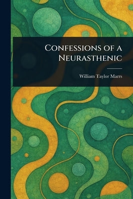 Confessions of a Neurasthenic by Marrs, William Taylor