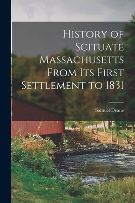 History of Scituate Massachusetts From its First Settlement to 1831 by Deane, Samuel