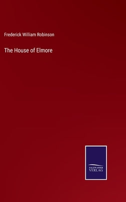 The House of Elmore by Robinson, Frederick William