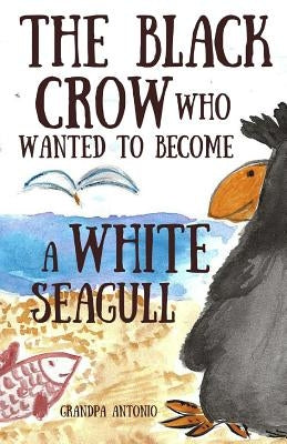 Books for Kids: The Black Crow Who Wanted to Become a White Seagull by Antonio, Grandpa