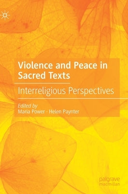 Violence and Peace in Sacred Texts: Interreligious Perspectives by Power, Maria