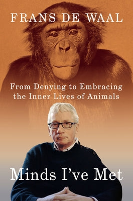 Minds I've Met: From Denying to Embracing the Inner Lives of Animals by de Waal, Frans