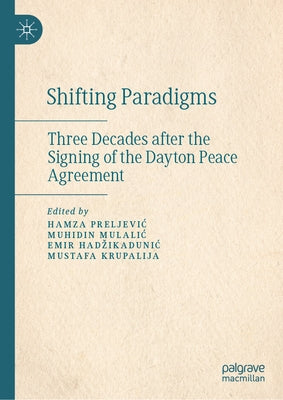 Shifting Paradigms: Three Decades After the Signing of the Dayton Peace Agreement by Preljevic, Hamza