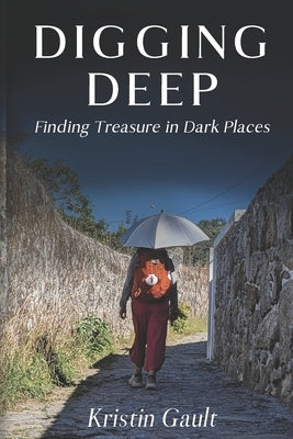 Digging Deep: Finding Treasure in Dark Places by Gault, Kristin