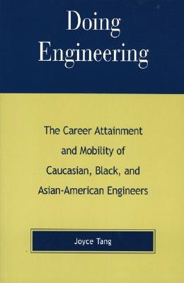Doing Engineering: The Career Attainment and Mobility of Caucasian, Black, and Asian-American Engineers by Tang, Joyce