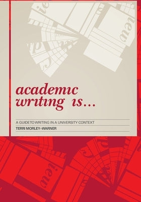 Academic Writing Is...: A Guide to Writing in a University Context by Morley-Warner, Terri