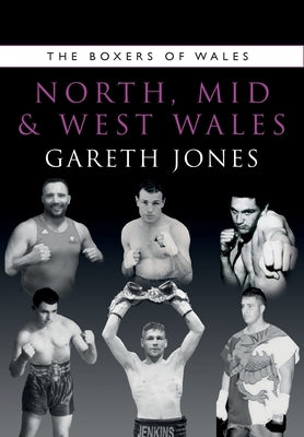 The Boxers of North, Mid and West Wales by Jones, Gareth